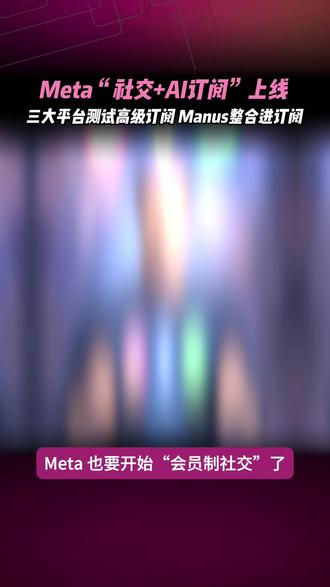 Meta“会员制社交+AI订阅”上线 Manus 也整合进订阅#Meta订阅 #AI社交 #Meta会员 #AI创作 #科技趋势