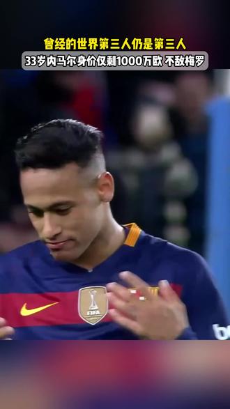 依旧第三人!33岁的内马尔身价排梅罗身后 #内马尔 #梅西 #C罗
