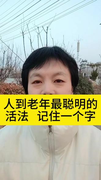 人到老年最聪明的活法,记住一个字。#正能量 #情感 #关爱老人 #老百姓关心的话题 #人生感悟