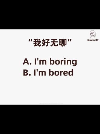 我们先把中文说开,英文其实就超简单了 boring和bored如何区分?如果我们把中文说完整,就不存在这样的困扰啦~我好无聊,到底是我(感到)好无聊还是我(让人感到)好无聊?如果是我主动的,那么就对应到-ing;如果我是被动,那么就对应-ed,其他表示感受的词也是类似的逻辑,可以举一反三试试看~
#实用英语 #零基础英语 #每日英语 #英语学习 #GlowinJOY