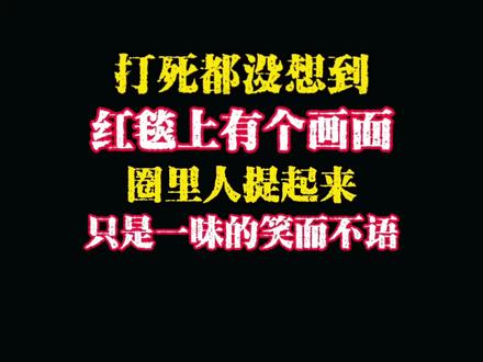 打死都没想到,红毯上有个画面,圈里人提起来,只是一味的笑而不语 #网文 #小说 #黑幕
