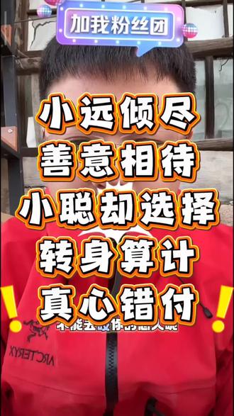 小远倾尽善意相待,小聪却选择转身算计@小远不太远 @小远团队 @远处不太远 @王家大院(二姐) #这是个真实的事情 #真心错付 #正能量