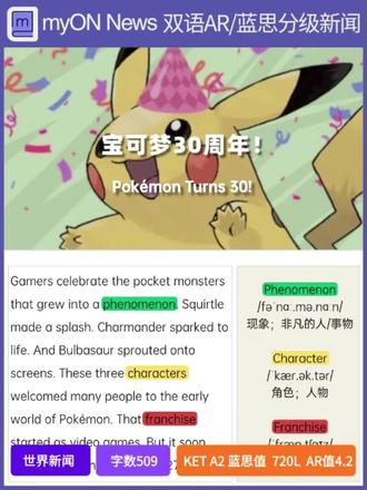 📅 双语新闻|宝可梦30周年!从游戏卡带到全球文化现象
🌍 三十而立:一只黄色电气鼠如何征服世界
2026年2月27日,东京的天空格外晴朗。这一天,全世界数亿人的手机同时响起熟悉的开场音乐——不是通知,是纪念。
30年前的今天,两款名为《宝可梦 红》和《宝可梦 绿》的游戏在日本悄然上架。没人能想到,那个让玩家捕捉“口袋妖怪”的简单创意,会在接下来的三十年里成长为全球最大的文化IP之一。
2026年,宝可梦30岁了。而这不仅仅是怀旧,它比以往任何时候都更加鲜活。
🔍 宝可梦30周年核心数据
诞生时间:1996年2月27日
缔造者:田尻智(Satoshi Tajiri)
首发游戏:《宝可梦 红》《宝可梦 绿》
首发平台:任天堂Game Boy
初始御三家:杰尼龟(水)、小火龙(火)、妙蛙种子(草)
30周年庆典时间:2026年2月27日
庆典活动:游戏重制、乐高联名、主题公园、全球投票
🌐 三维解码宝可梦三十年
🔸 起源维度
宝可梦的故事,从一个爱抓虫子的男孩开始。
田尻智在日本东京郊外长大,童年最大的乐趣就是捕捉和收集各种昆虫。长大后,他把这份热爱带进了电子游戏的世界。
1989年,他参与创立了Game Freak工作室,用数年时间打磨一个梦想:做一款让玩家像他小时候那样,捕捉、收集、交换小动物的游戏。
这些小动物不是虫子,是“口袋妖怪”——宝可梦。
1996年2月27日,梦醒了,也成真了。
🔸 扩张维度
从游戏卡带出发,宝可梦迅速占领了每一个可能的媒介:
1996年:集换式卡牌上市,收集的欲望从屏幕延伸到了指尖。
1997年:动画开播,小智和皮卡丘成了无数孩子放学后的守候。
1998年:首部电影上映,游戏登陆北美,《宝可梦 蓝》诞生。
2016年:《宝可梦GO》上线,全世界的玩家走上街头,在现实世界里捕捉虚拟怪兽。
2026年2月:全球首个永久性宝可梦主题公园区域在东京开放。
#myON #NewsOmatic #宝可梦30周年 #KET #双语新闻