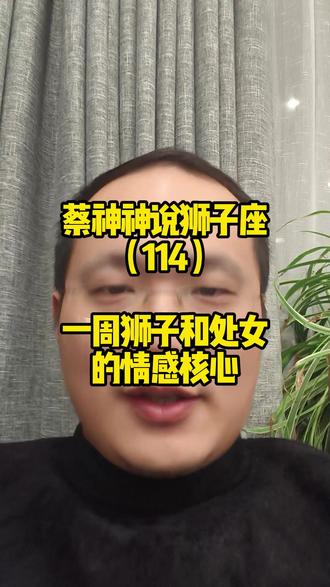 蔡神神说狮子座(114)一周狮子和处女的情感核心 #一周狮子 #狮子处女 #五周识人 #星座解析