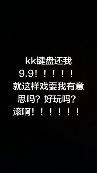 Kt键盘啥意思啊?Kt键盘赔我9块9!!!#kk键盘#坑钱#水军