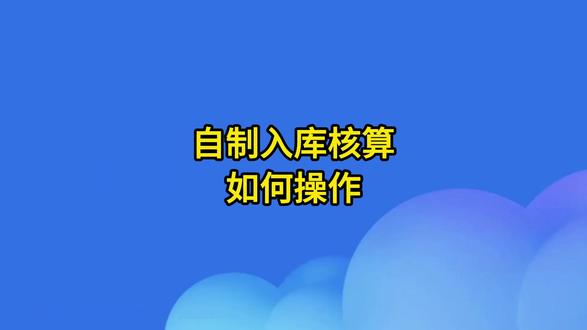 #金蝶云星辰 自制入库核算如何操作?#金蝶软件#ERP#企业管理 #进销存软件