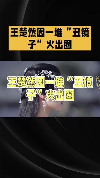 王楚然因一堆“丑镜子”火出圈
#王楚然