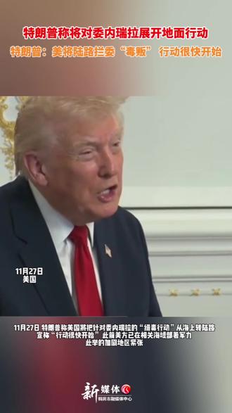 特朗普称将对委内瑞拉展开地面行动 特朗普:美将陆路拦委“毒贩” 行动很快开始