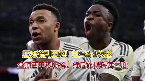 压力给到巴萨!皇马4-1大胜、登顶西甲积分榜,维尼修斯梅开二 压力给到巴萨!皇马4-1大胜、登顶西甲积分榜,维尼修斯梅开二度