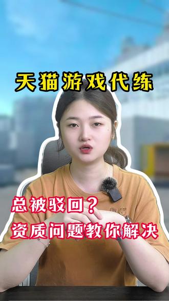 天猫游戏代练,为什么总被驳回呢?资质问题教你解决!#游戏代练 #驳回 #天猫 #报白