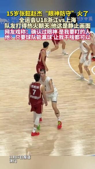 一开始我以为他找他有话要说……# 15岁张懿赵杰全运会展示粘人式防守 : 只要能赢,让我干啥都行!
