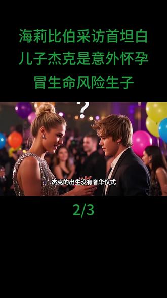 海莉比伯采访首坦白,儿子杰克是意外怀孕,冒生命风险生子#海莉比伯