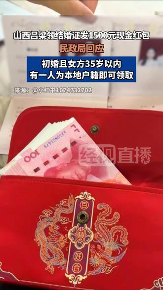山西吕梁领结婚证发1500元红包,民政局回应:初婚且女方35岁以内,有一人为本地户籍即可领取。