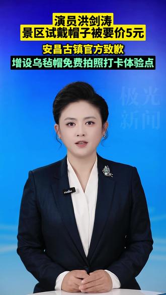 演员洪剑涛景区试戴帽子被要价5元!安昌古镇官方致歉:增设乌毡 帽免费拍照打卡体验点#陈晓睿 #景区试戴帽子收费 #古镇官方致歉 #极光主播说