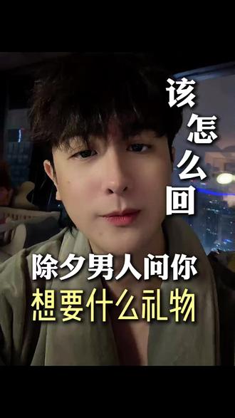 除夕男人问你想要什么礼物,怎么回答 #情感#女性成长#女性必看#恋爱#内容过于真实
