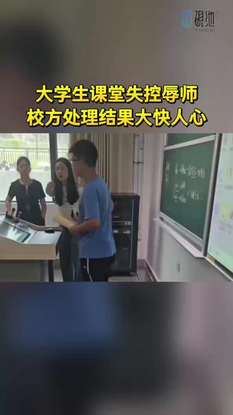 大学生课堂失控辱师,校方处理结果大快人心#大学课堂 #师生冲突 #校规校纪 #品德教育#海南砚池教育