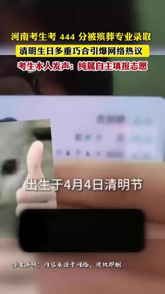 河南考生考 444 分被殡葬专业录取 河南考生考 444 分被殡葬专业录取,清明生日多重巧合引爆网络热议,考生本人发声,纯属自主填报志愿。#殡葬专业#高考#争议#录取通知