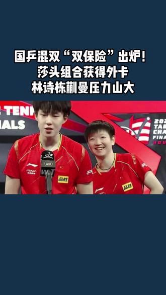 国乒混双“双保险”出炉!莎头组合获得外卡,林诗栋蒯曼压力山大