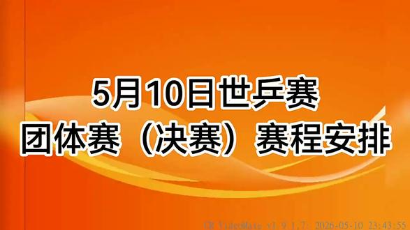 5月10日世乒赛团体赛(决赛)赛程安排