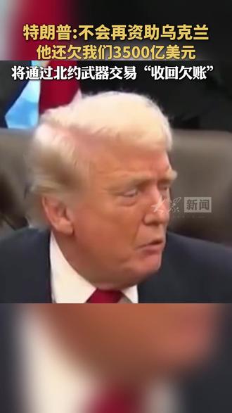 特朗普:不会再资助乌克兰他还欠我们3500亿美元将通过北约武器交易“收回欠账”#特朗普 #乌克兰