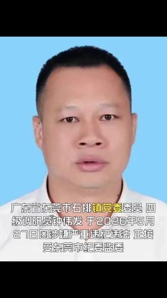 广东省东莞市石排镇党委委员、四级调研员钟伟发被查 广东省东莞市石排镇党委委员、四级调研员钟伟发被查#东莞#石排镇#反腐倡廉#反贪