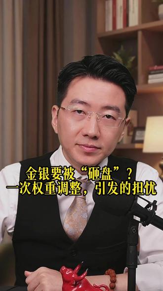 金银要被“砸盘”?一次权重调整,引发的担忧 #财经 #黄金 #泛财经 #金融 #经济