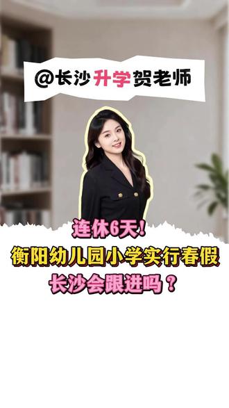 衡阳小学、幼儿园春假连休6天! 长沙会跟进吗?官方回应来了→#长沙教育 #春秋假 #家长必看 #放假通知 #湖南教育