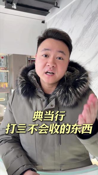 典当行打亖不会收的东西 #典当行 #干货分享 #涨知识 #金融 #财经