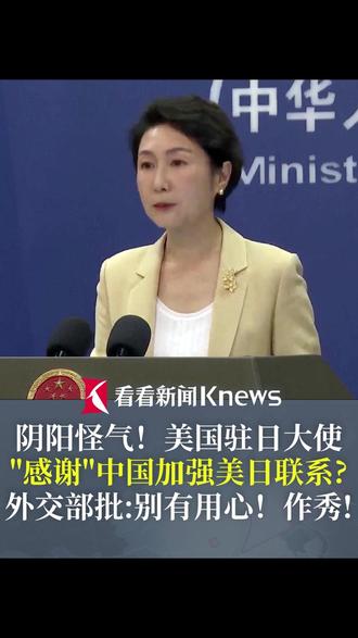 阴阳怪气!#美驻日大使“感谢”中国加强美日联系 外交部批:别有用心!政治作秀!美日同盟是冷战产物,不应肆意干涉他国内政 #外交部#美国驻日大使