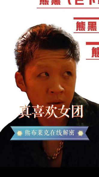 熊布莱克在线解密真喜欢女团之谜 #娱乐热点 #熊黑话题 #枭起青壤