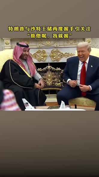 #特朗普与沙特王储两度握手引关注 ,“管他呢,我就握”
当地时间11月18日,美国总统特朗普与沙特王储穆罕默德·本·萨勒曼在白宫举行会面。现场画面显示,特朗普两度拉住了沙特王储的手。