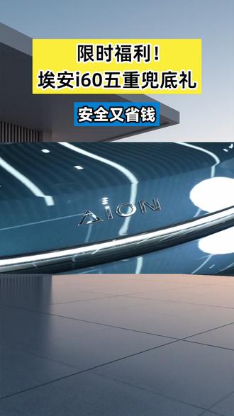 限时福利!埃安i60五重兜底礼,安全又省钱#最强免税5重兜底_省钱第一车 #埃安i60中国增程SUV普及者 #埃安i60