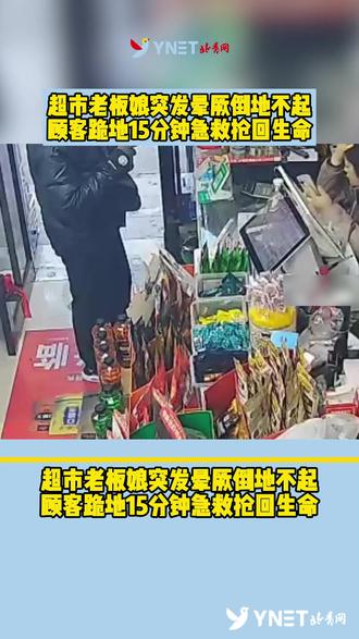 点赞!超市老板娘突发晕厥倒地不起,顾客跪地15分钟急救抢回生命