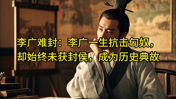 李广难封:李广一生抗击匈奴,却始终未获封侯,成为历史典故 #李广 #中国古代传记故事