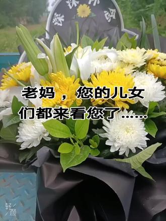 老妈,今天是您五七祭日,是您离开人间正式走进天堂的日子,我们都来看您了,我们给您带了最喜欢的衣服、美丽的鲜花、金元宝、纸钱、金砖、聚宝盆、茶树、摇钱树……很多很多,您一生爱美,需要什么尽管买就行,您那边有父亲和四哥守护着您,也不会孤单。从此以后, 这坟墓就是您永远的家了 ,您的儿女们墓前寄哀思,泪水表祭奠 。老妈,我都熬了一个多月了,等这一天等了好久了,请允许我大哭一场😭
老妈,今天下雨了,老天也哭了,有钱难买浇陵雨,大雨浇新坟,子孙后代不受贫,大雨浇坟头,子孙后代出王侯。这就是说上坟下雨是个好的兆头,您一心向善,在那边绝对衣食无忧,安息吧!老妈!愿我们天堂人间共安好!
永远怀念您!我最亲爱的最美丽的老妈!