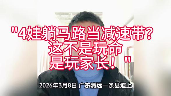“4个娃并排躺马路当‘人肉减速带’!司机急刹吓懵,评论区炸锅:这哪是玩命,是玩家长的心跳啊!💔”#熊孩子作死现场
#监护人失职
#辅助驾驶救命瞬间
#儿童安全教育
#马路不是游乐场