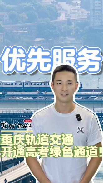 重庆轨道交通开通高考绿色通道!20 余站点提供六优先服务#高考#轨道交通#主播说新闻 #重庆交通广播#交广记者报道