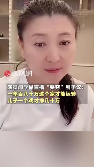 凤凰网·关注
演员闫学晶直播“哭穷”引争议:一年百八十万这个家才能运转,儿子一个戏才挣几十万演员#直播家庭#社会#演员