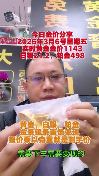 今日金价多少钱一克,2026年3月6号星期五,实时大盘金价,黄金1143,白银21.2,金498,黄金,白银,铂金,金条银条,首饰变现,实时报价乘以克重就是到手价#今日金价 #佛山同城上门回收黄金#光谱仪检测回收黄金#黄金白银铂金板料#