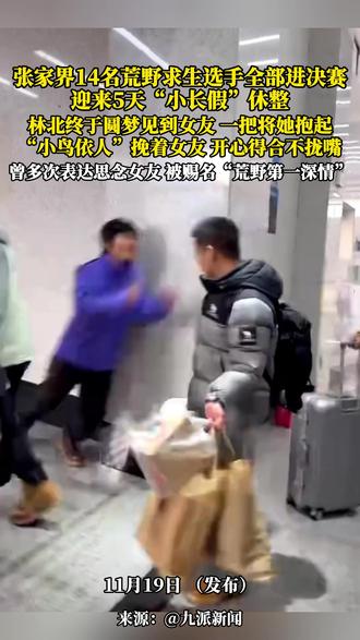 张家界14名荒野求生选手全部进决赛,迎来5天“小长假”休整,林北终于圆梦见到女友一把将她抱起,“小鸟依人”挽着女友开心得合不拢嘴,曾多次表达思念女友被赐名“荒野第一深情”