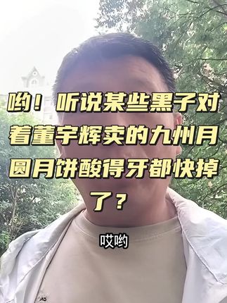 哟!听说某些黑子对着董宇辉卖的九州月圆月饼酸得牙都快掉了?#董宇辉 #董宇辉拥有暖评最多的评论区 #月满九州