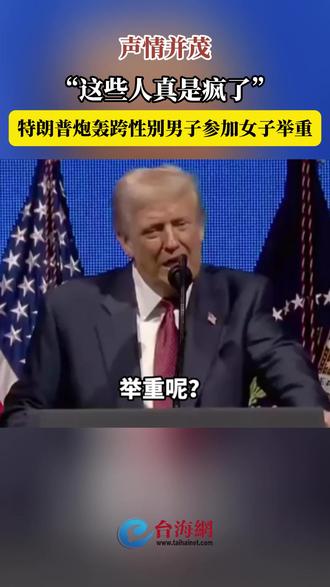声情并茂
“这些人真是疯了”
特朗普炮轰跨性别男子参加女子举重