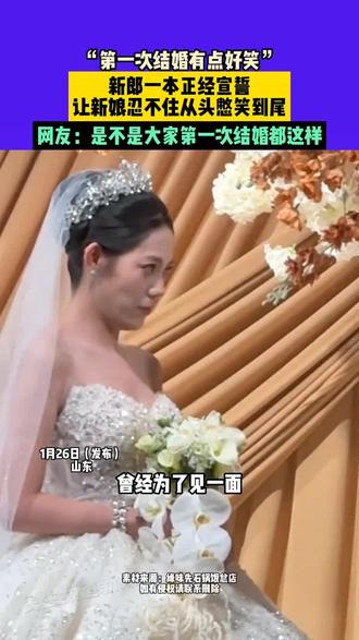 1月26日(发布)山东,“第一次结婚有点好笑”,新郎一本正经宣誓,让新娘忍不住从头憋笑到尾,网友:是不是大家第一次结婚都这样(编辑:佳佳)