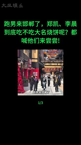 跑男来邯郸了 郑凯、李晨到底吃不吃大名烧饼呢?都喊他们来尝尝! ##郑凯#李晨