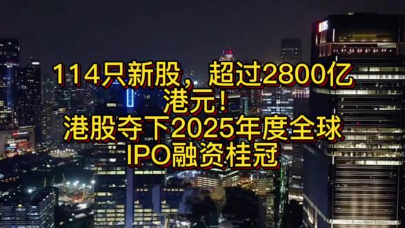 114只新股,超过2800亿港元!港股夺下2025年度全球IPO融资桂冠#Ai辅助yyz