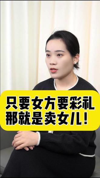 “只要女方要彩礼,那就是卖女儿!哪怕只要3万,那也是买卖?”#家庭教育 #彩礼 #婚姻家庭