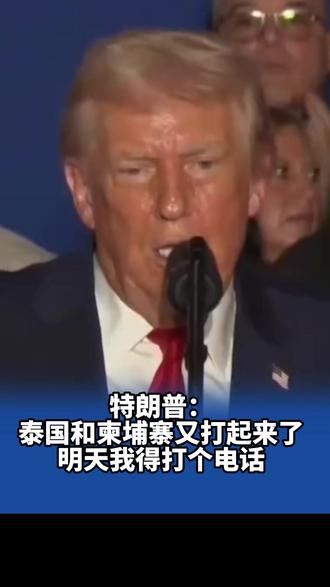特朗普:柬埔寨和泰国又打起来了,明天我得打个电话