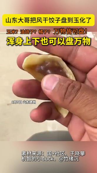#山东大哥把风干饺子盘到玉化了! 玉米?油链子?橘子? 万物皆可盘! #浑身上下也可以盘万物 #盘