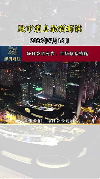股市消息最新解读 7月16日 #股市最新消息解读 #股市最新公告解读 #上市公司最新公告解读 #上市公司最新消息解读 #上市公司财报解读