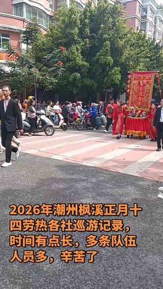 2026年潮州枫溪正月14劳热,各社巡游记录片合集#迎老爷 #总要去趟潮州吧 #游神 #抖音创作者大会 ,时间长,队伍多,人员满,辛苦了 #我要上热门🔥